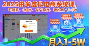 2025拼多多虚拟电商系统课,可矩阵,0成本,长久稳定,轻松月入1-5W-川川创富网