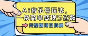Ai音乐号玩法,多平台几十万粉,一条商单变现5位数,完整版项目拆解-川川创富网