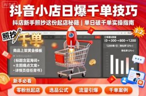 抖音小店日爆千单技巧,抖店新手照抄这份起店秘籍,单日破千单-川川创富网
