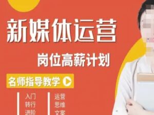 新媒体运营高薪升核培养计划,入门-转行-进阶-川川创富网
