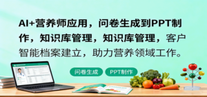 AI+营养师应用,问卷生成到PPT制作,知识库管理,客户智能档案建立,助力营养领域工作-川川创富网