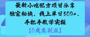 最新小吃配方项目分享独家秘诀,线上单日5张,手把手教学实操-川川创富网