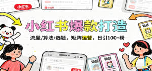 小红书爆款打造:流量/算法/选题,矩阵运营,日引100+粉-川川创富网