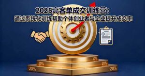 2025高客单成交训练营:通过系统化训练帮助个体创业者与企业提升成交率-川川创富网