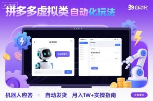 拼多多虚拟类目自动化玩法:机器人应答+自动发货,月入1W+实操指南-川川创富网