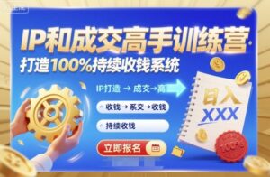 带你成为IP和成交高手的训练营,打造100%持续收钱系统-川川创富网