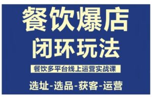 餐饮爆店闭环玩法,餐饮多平台线上运营实战课,选址-选品-获客-运营-川川创富网