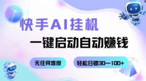 快手AI挂G,一键启动自动挣钱无任何难度,轻松日入30—100+【揭秘】-川川创富网