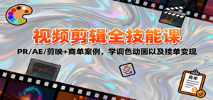 2025视频剪辑全技能课:PR/AE/剪映+商单案例,学调色动画以及接单变现-川川创富网