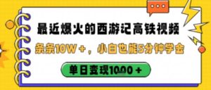 最近爆火的西游记高铁视频,条条10W+,小白也能5分钟轻松上手,单日变现1k-川川创富网