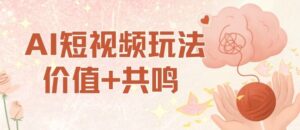 AI短视频玩法,价值+共鸣玩法,单号每天收益7张小白可玩,操作简单-川川创富网