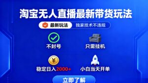 淘宝无人直播最新带货最新玩法, 独家技术不违规,也不封号,只需要挂…-川川创富网