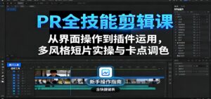 PR全技能剪辑课:从界面操作到插件运用,多风格短片实操与卡点调色-川川创富网
