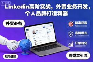 Linkedin高阶实战,外贸业务开发,个人品牌打造利器-川川创富网