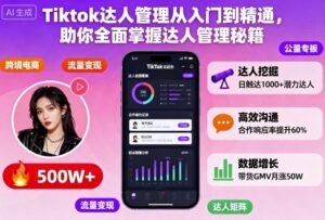 Tiktok达人管理从入门到精通,助你全面掌握达人管理秘籍-川川创富网