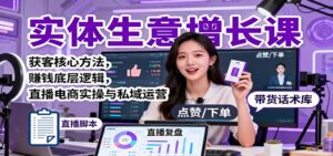 实体生意增长课：获客核心方法，赚钱底层逻辑，直播电商实操与私域运营-川川创富网