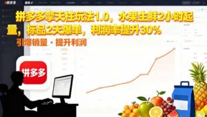 拼多多 擎天柱玩法1.0，水果生鲜2小时起量，标品2天爆单，利润率提升30%-川川创富网
