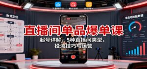 直播间单品爆单课：起号详解，5种直播间类型，投流技巧与运营-川川创富网