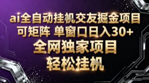 AI全自动聊天交友掘金项目，批量可矩阵，单窗口收益轻松30+【揭秘】-川川创富网