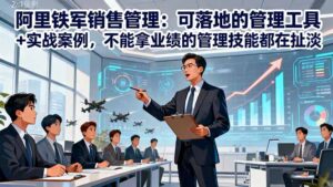 阿里铁军销售管理:可落地的管理工具+实战案例,不能拿业绩的管理都在扯淡-川川创富网