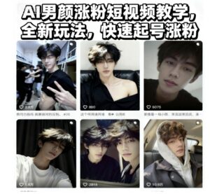 AI男颜涨粉短视频教学，全新玩法，快速起号涨粉-川川创富网