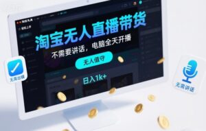 淘宝无人直播带货，不需要出镜，不需要讲话，电脑全天开播，轻松上手，日入1k+【揭秘】-川川创富网