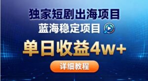 全网独家短剧出海掘金,蓝海红利,单日最高收益5w+,别卷国内了【揭秘】-川川创富网