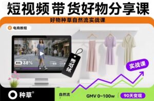 短视频带货好物分享课，好物种草自然流实战课-川川创富网