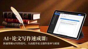 AI+论文写作速成课:快速掌握AI写作技巧,大幅提升论文创作效率与质量-川川创富网