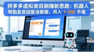 拼多多虚拟类目躺赚新思路：机器人帮助发货回复当客服，月入 1-5W 不难-川川创富网