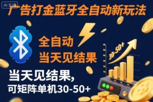 【广告打金】蓝牙全自动新玩法,当天见结果,可矩阵单机30-50+【揭秘】-川川创富网
