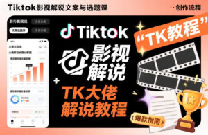 Tiktok影视解说文案与选题课,TK大佬影视解说教程-川川创富网