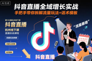 抖音直播全域增长实战第155期杭州线下课,手把手带你拆解流量玩法+话术模板-川川创富网