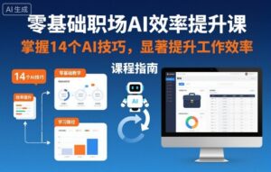 零基础职场AI效率提升课，掌握14个AI技巧，显著提升工作效率-川川创富网