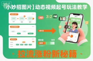 小妙招图片＋动态视频起号玩法教学，拉流涨粉新秘籍-川川创富网