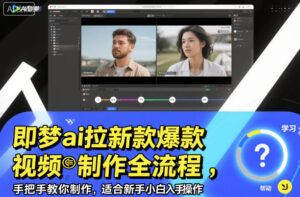 即梦ai拉新爆款视频制作全流程，手把手教你制作，适合新手小白入手操作-川川创富网