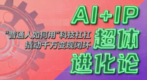 AI+IP超体进化论：普通人如何用“科技杠杆”撬动千万变现闭环？-川川创富网