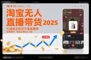 淘宝无人直播带货2025蓝海项目，打造真正的日不落直播间，无需值守，稳定出单日入5张-川川创富网
