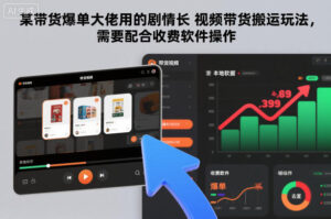 某带货爆单大佬用的剧情长视频带货搬运玩法，需要配合收费软件操作-川川创富网