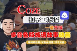 Coze扣子智能体工作流一键生成“多音色版成语故事“动画，全流程保姆级教学-川川创富网