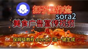 Coze扣子工作流一键生成Sora2美食户告宣传视频，保姆级搭建教程-川川创富网