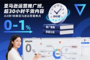 亚马逊运营推广班,超30小时干货内容,从0到1拆解亚马逊运营重难点-川川创富网