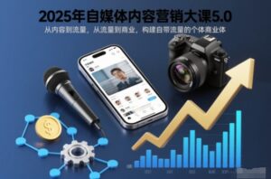 2025年自媒体内容营销大课5.0,从内容到流量,从流量到商业,构建自带流量的个体商业体-川川创富网