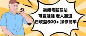 视频号新玩法，可爱娃娃视频制作教学，老人赛道，日收益6张+操作简单-川川创富网