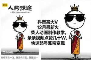 抖音某大V12月最新火柴人动画制作教学,条条视频点赞几十W,快速起号涨粉变现-川川创富网