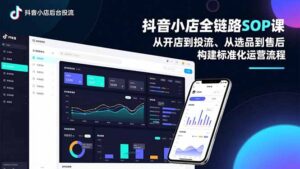 抖音小店全链路SOP课,从开店到投流、从选品到售后,构建标准化运营流程-川川创富网