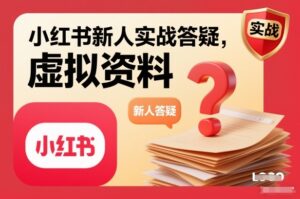 小红书新人实战答疑，小红书虚拟资料项目实战答疑-川川创富网