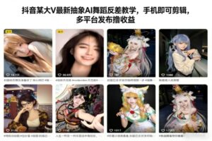 抖音某大V最新抽象AI舞蹈反差教学，手机即可剪辑，多平台发布撸收益-川川创富网