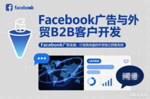 Facebook广告与外贸B2B客户开发，Facebook广告实操，打造高询盘的外贸独立获客系统-川川创富网