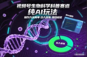 视频号生物科学科普赛道，纯AI玩法，操作方法简单，日入多张，项目稳定-川川创富网